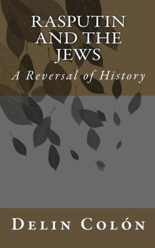 Book Review: “Rasputin & The Jews: A Reversal of History” by Delin Colon